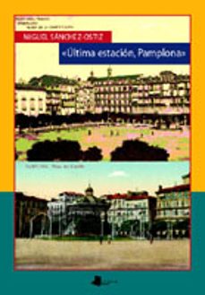 ultima estacion, pamplona-miguel sanchez ostiz-9788476813645