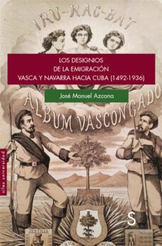 los designios de la emigracion vasca y navarra hacia cuba (1492- 1936)-jose manuel azcona pastor-9788477375845