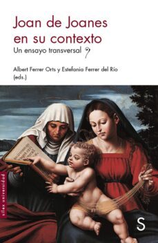 joan de joanes en su contexto: ensayo transversal-albert ferrar orts-estefania ferrer del rio-9788477376545