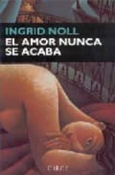 el amor nunca se acaba-ingrid noll-9788477651345