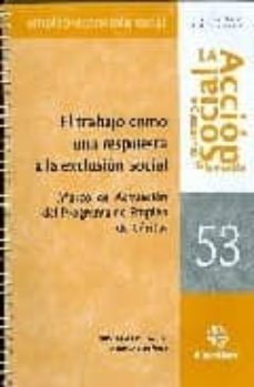 el trabajo como una respuesta a la exclusion social: marco de act uacion del programa de empleo de caritas-9788484403845