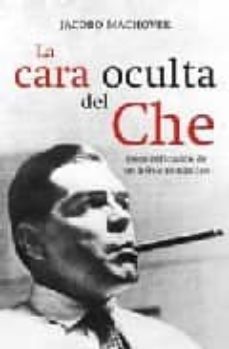 la cara oculta del che: desmitificacion de un heroe romantico-9788484531845