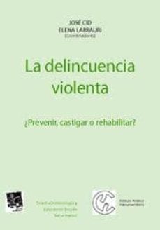 la delincuencia violenta: ¿prevenir, castigar o rehabilitar?-9788484562245