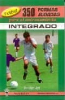 futbol: 350 formas jugadas para el entrenamiento integrado-javier lopez lopez-9788487520945