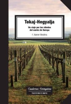 tokaj-hegyalja. un viaje por los viñedos del centro de europa-f. xavier medina-9788490298145