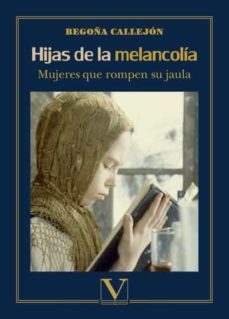 hijas de la melancolia: mujeres que rompen su jaula-begoña callejon-9788490746745