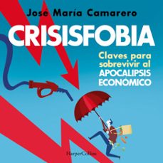 crisisfobia. claves para sobrevivir al apocalipsis economico (audiolibro)-jose maria camarero-9788491399445