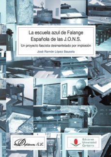 la escuela azul de falange española de las j.o.n.s..un proyecto fascista desmantelado por implosion (ebook)-jose ramon lopez bausela-9788491482345