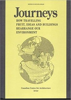 journeys:how travelling, fruit, ideas and buildings rearrange environment-giovanna borasi-9788492861545