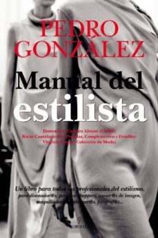 manual del estilista: un libro para todos los profesionales del e stilismo: para diseñador@s, personal shoppers, asesor@s de imagen, maquillador@s, peluquer@s, fotograf@s-pedro gonzalez-9788492924745