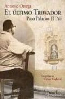 el ultimo trovador. paco palacios "el pali"-9788493701345