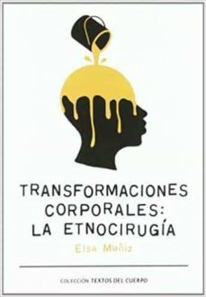 transformaciones corporales: la etnocirugia-elsa muñiz garcia-9788493714345