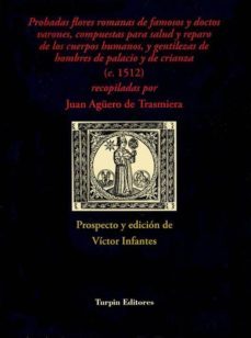 probadas flores romanas de famosos y doctos varones, compuestas p ara salud y reparo de los cuerpos humanos y gentilezas de hombres de palacio y de crianza (c. 1512) recopiladas por juan aguero detrasm-juan aguero de trasmiera-9788493771645
