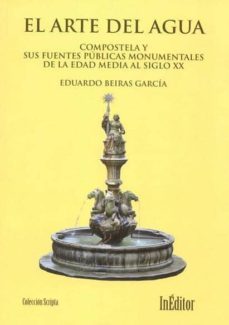 el arte del agua. compostela y sus fuentes publicas monumentales de la edad media al siglo xx-eduardo beiras garcia-9788493821845