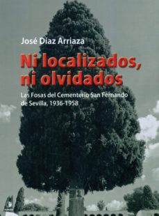 ni localizados, ni olvidados: las fosas del cementerio san fernando de sevilla, 1936-1958-9788494504945
