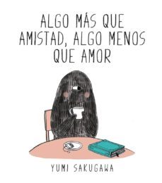 algo mas que amistad, algo menos que amor-yumi sakugawa-9788494556845