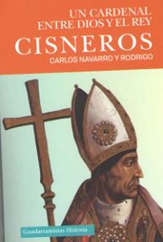 cisneros. un cardenal entre dios y el rey-carlos navarro y rodrigo-9788494639845