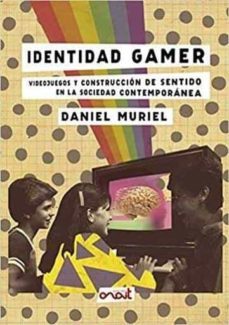 identidad gamer videojuegos y construccion sentido sociedad-daniel muriel-9788494702945