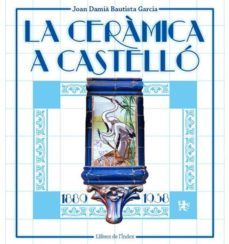 la ceramica a castello (1889-1938)-joan damia bautista garcia-9788494941245