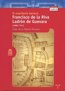 el arquitecto barroco francisco de la riva ladron de guevara (168 6-1741)-vidal de la madrid alvarez-9788495178145