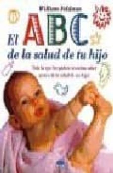 el abc de la salud de tu hijo: todo lo que los padre necesitan sa ber acerca de la salud de su hijo-william feldman-9788495456045