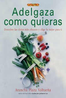 adelgaza como quieras: descubre las dietas mas eficaces y elige l a mejor para ti-arancha plaza valtueña-9788496365445