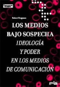 los medios bajo sospecha: ideologia y poder en los medios de comunicacion-robert ferguson-9788497841245