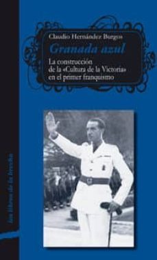 granada azul: la construccion de la cultura de la victoria en el primer franquismo-claudio hernandez burgos-9788498368345