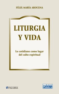 liturgia y vida: lo cotidiano como lugar del culto espiritual-felix maria arocena solano-9788498405545