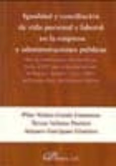 igualdad y conciliacion de vida personal y laboral en la empresa y administraciones publicas (tras las modificaciones introducidas por la ley 3/2007, del estatuto basico del empleado publico)-9788498493245