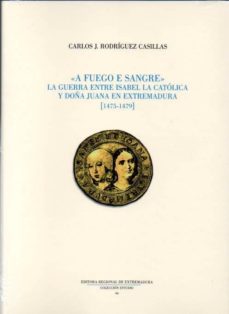 a fuego e sangre. la guerra entre isabel la catolica y doña juana en extremadura (1475-1479)-9788498523645