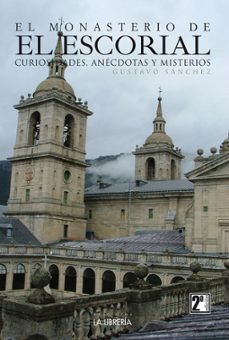 el monasterio de el escorial. curiosidades, anecdotas y misterios-gustavo sanchez-9788498735345
