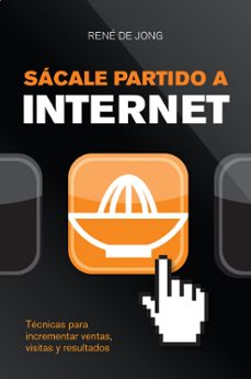 sacale partido a internet: tecnicas para incrementar ventas, visi tas y resultados-rene de jong-9788498750645