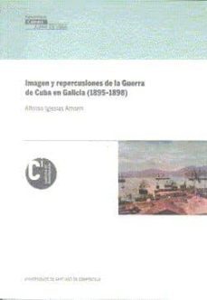 imagen y repercusiones de la guerra de cuba en galicia (1895-1898-alfonso iglesias amorin-9788498870145