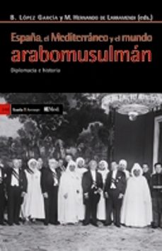 españa, el mediterraneo y el mundo arabomusulman: diplomacia e hi storia-bernabe lopez garcia-miguel hernando de larramendi-9788498883145