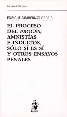 proceso del procés, amnistias e indultos, solo si es si y otros ensayos penales-enrique gimbernat ordeig-9788498905045