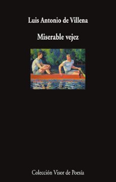 miserable vejez-luis antonio de villena-9788498955545