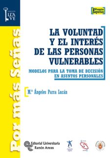 la voluntad y el interes de las personas vulnerables: modelos para la toma de decision en asuntos personales-maria angeles parra lucan-9788499611945