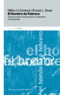 el hombre de febrero-apertura hacia la conciencia de si y la iden tidad en hipnoterapia-milton h. erickson-ernest lawrence rossi-9789505185245