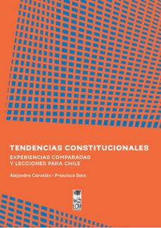 tendencias constitucionales. experiencias comparadas y lecciones para chile (ebook)-alejandro corvalán aguilar-francisco soto barrientos-9789560014245