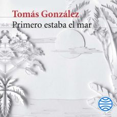 primero estaba el mar (audiolibro)-tomas gonzalez-9789584261045