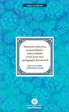 memoria colectiva, corporalidad y autocuidado: rutas para una pedagogia decolonial (ebook)-pilar cuevas marin-judith bautista fajardo-9789585416345