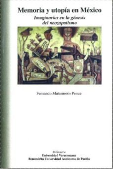 memoria y utopia en mexico: imaginarios en la genesis del neozapa tismo-fernando matamoros ponce-9789688346945