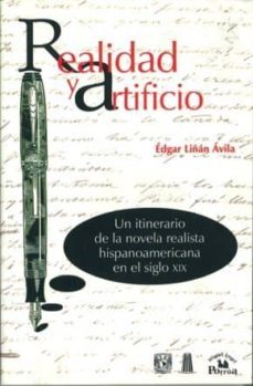 realidad y artificio: un itinerario de la novela realista hispano americana en el siglo xix-edgar linan avila-9789707016545