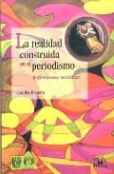 la realidad construida en el periodismo: reflexiones teoricas-lourdes romero-9789707017245