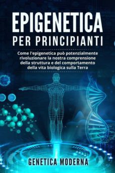 epigenetica  per principianti. come l'epigenetica puo potenzialmente rivoluzionare la nostra comprensione della struttura e del comportamento della vita biologica sulla terra (ebook)-9791221411645
