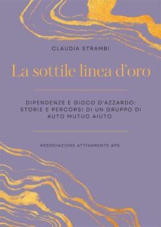 la sottile linea d'oro. dipendenze e gioco d'azzardo: storie e percorsi di un gruppo di auto mutuo aiuto (ebook)-9791221438345