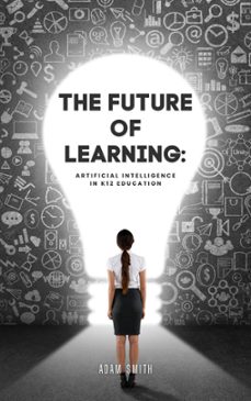 the future of learning: artificial intelligence in k12 education (ebook)-adam smith-9798223368045