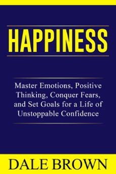 happiness: master emotions, positive thinking, conquer fears, and set goals for a life of unstoppable confidence and joy (ebook)-dale brown-9798224856145