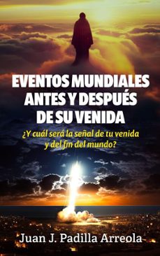 eventos mundiales antes y después de su venida: ¿y cuál será la señal de tu venida y del fin del mundo? (ebook)-juan j. padilla arreola-9798230671145